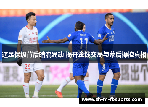 辽足保级背后暗流涌动 揭开金钱交易与幕后操控真相 辽足保级背后暗流涌动 揭开金钱交易与幕后操控真相