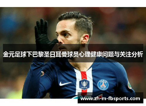 金元足球下巴黎圣日耳曼球员心理健康问题与关注分析 金元足球下巴黎圣日耳曼球员心理健康问题与关注分析