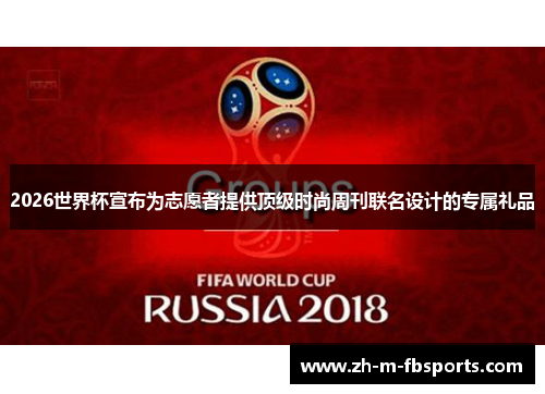 2026世界杯宣布为志愿者提供顶级时尚周刊联名设计的专属礼品 2026世界杯宣布为志愿者提供顶级时尚周刊联名设计的专属礼品