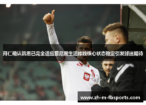 拜仁确认凯恩已完全适应慕尼黑生活锋线核心状态稳定引发球迷期待