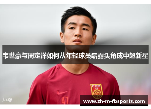 韦世豪与周定洋如何从年轻球员崭露头角成中超新星